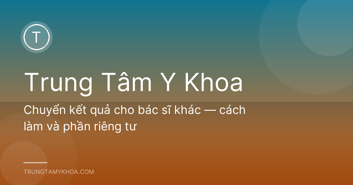 Chuyển kết quả cho bác sĩ khác — cách làm và phần riêng tư
