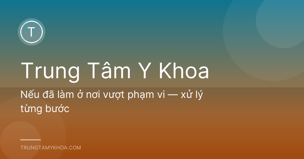 Nếu đã làm ở nơi vượt phạm vi — xử lý từng bước