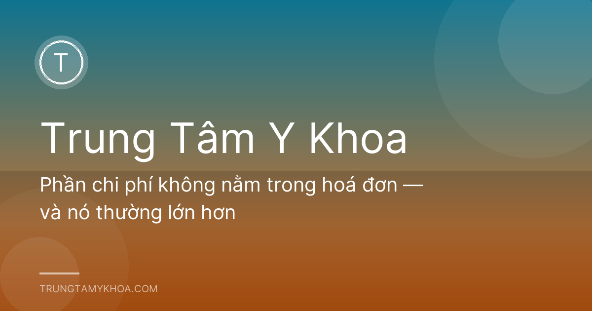 Phần chi phí không nằm trong hoá đơn — và nó thường lớn hơn