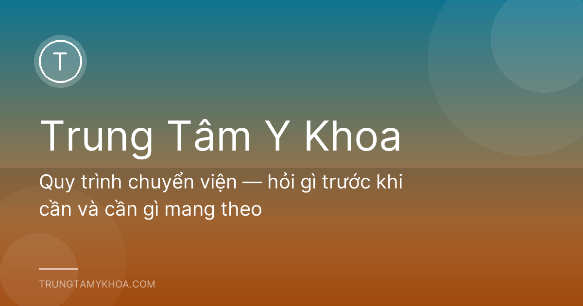 Quy trình chuyển viện — hỏi gì trước khi cần và cần gì mang theo