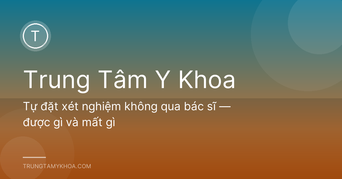 Tự đặt xét nghiệm không qua bác sĩ — được gì và mất gì