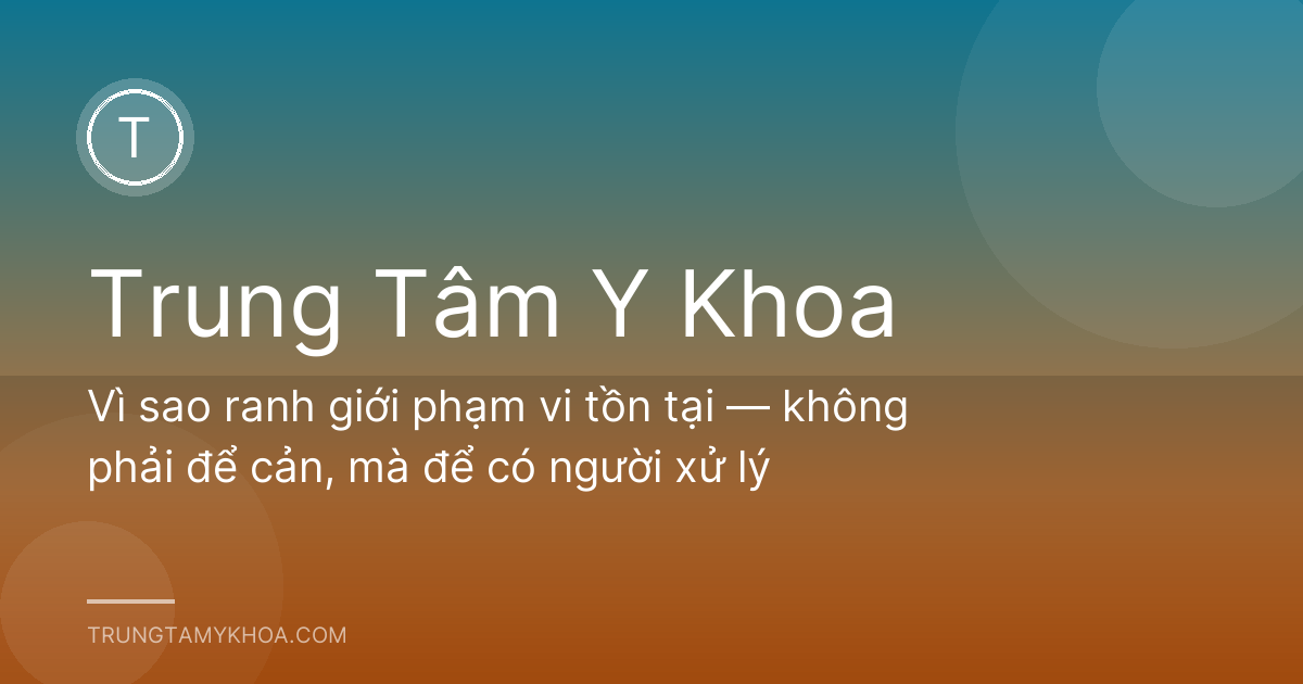 Vì sao ranh giới phạm vi tồn tại — không phải để cản, mà để có người xử lý